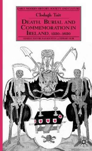 Death, Burial and Commemoration in Ireland, 1550-1650 de C. Tait