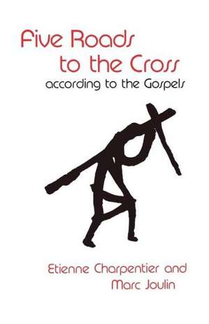 Five Roads to the Cross According to the Gospels de Etienne Charpentier