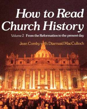 How to Read Church History Volume 2 from the Reformation to the Present Day de Jean Comby