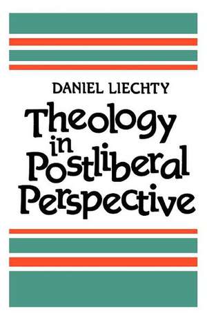 Theology in Postliberal Perspective de Daniel Liechty