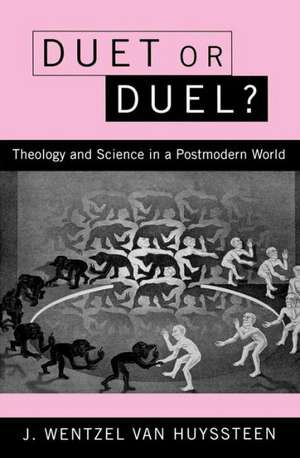 Duet or Duel? Theology and Science in a Postmodern World de J. Wentzel Van Huyssteen