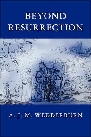 Beyond Resurrection de A. J. M. Wedderburn