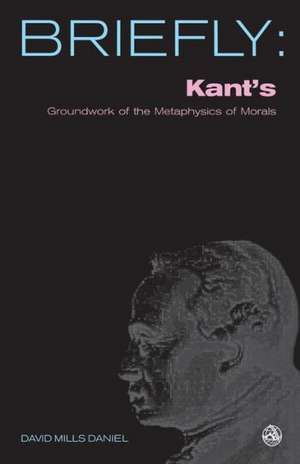 Kant's Groundwork of the Metaphysics of Morals de David Mills Daniel