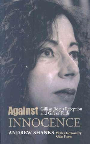 Against Innocense: Gillian Rose's Reception and Gift of Faith de Andrew Shanks