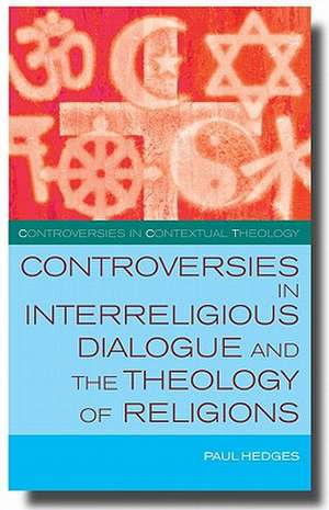 Controversies in Interreligious Dialogue and the Theology of Religions de Paul Hedges