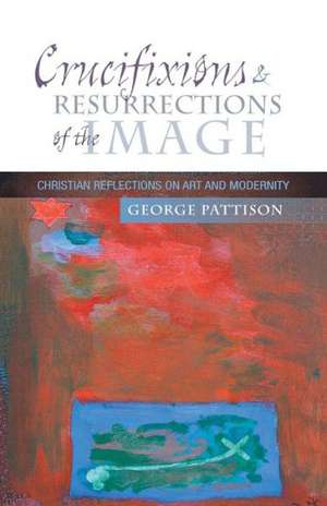 Crucifixions and Resurrections of the Image de George Pattison