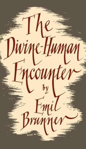 The Divine Human Encounter de Emil Brunner