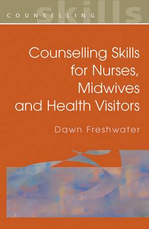 Counselling Skills For Nurses, Midwives and Health Visitors de Dawn Freshwater