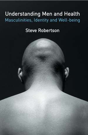 Understanding Men and Health: Masculinities, Identity and Well-being de Steve Robertson