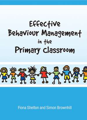 Effective Behaviour Management in the Primary Classroom de Fiona Shelton