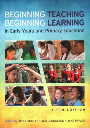 Beginning Teaching, Beginning Learning: In Early Years and Primary Education de Janet Moyles