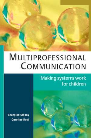 Multiprofessional Communication: Making Systems Work for Children de Georgina Glenny