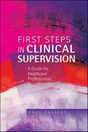 First Steps in Clinical Supervision: A Guide for Healthcare Professionals de Paul Cassedy