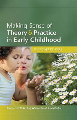 Making Sense of Theory and Practice in Early Childhood: The Power of Ideas de Tim Waller