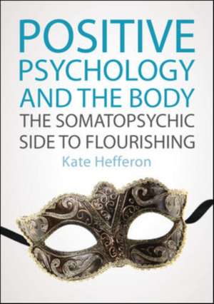 Positive Psychology and the Body: The somatopsychic side to flourishing de Kate Hefferon