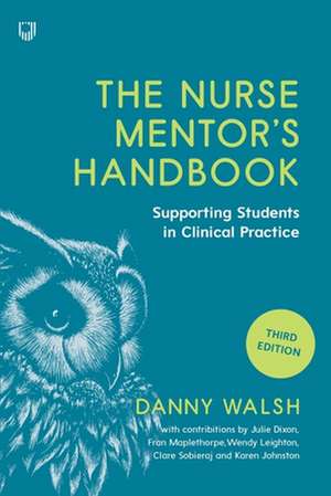 The Nurse Mentor's Handbook: Supporting Students in Clinical Practice 3e de Danny Walsh