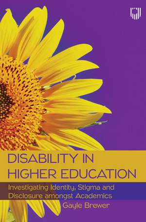 Disability in Higher Education: Investigating Identity, Stigma and Disclosure Amongst Disabled Academics de Gayle Brewer