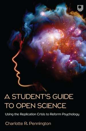 A Student's Guide to Open Science: Using the Replication Crisis to Reform Psychology de Charlotte Pennington