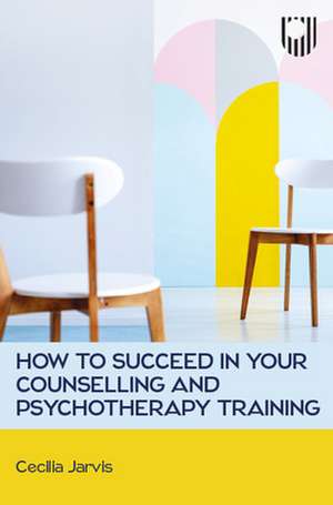 How to Succeed in your Counselling and Psychotherapy Training de Cecilia Jarvis