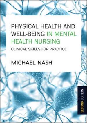 Physical Health and Well-Being in Mental Health Nursing: Clinical Skills for Practice de Michael Nash