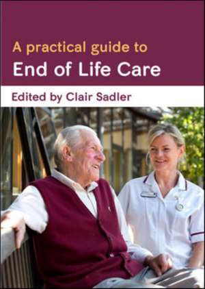 A Practical Guide to End of Life Care de Clair Sadler