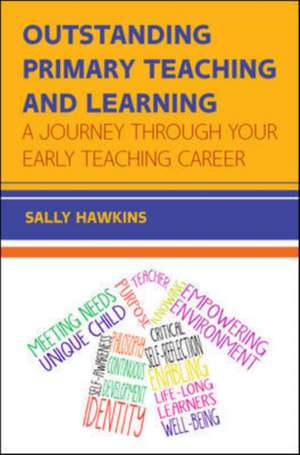 Outstanding Primary Teaching and Learning: A journey through your early teaching career de Sally Hawkins