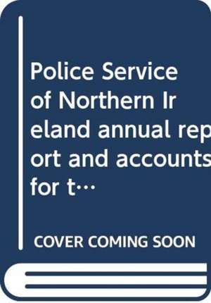 Police Service of Northern Ireland annual report and accounts for the year ended 31 March 2017 de Northern Ireland: Police Service of Northern Ireland