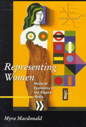 Representing Women: Myths of Femininity in the Popular Media de Myra Macdonald