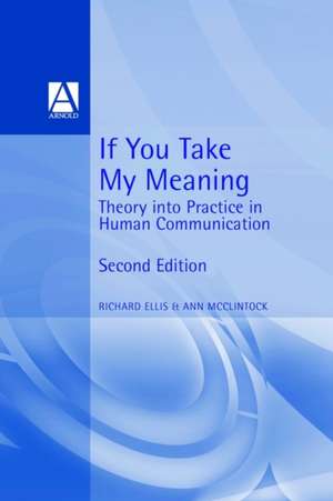 If You Take My Meaning: Theory into Practice in Human Communication de Richard Ellis