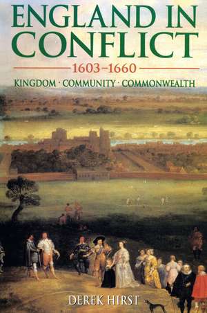 England in Conflict 1603-1660: Kingdom, Community, Commonwealth de Derek Hirst