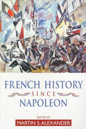 French History Since Napoleon de Martin Alexander