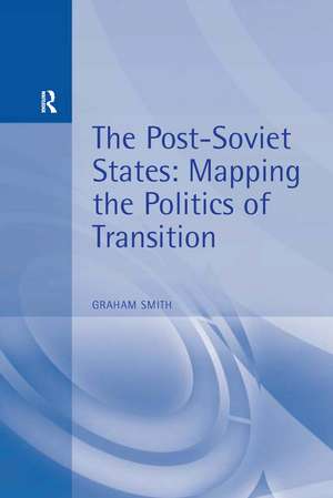 The Post-Soviet States: Mapping the Politics of Transition de Graham Smith