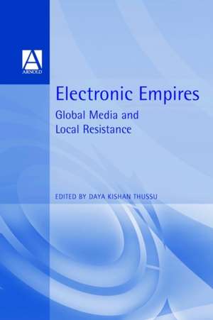 Electronic Empires: Global Media and Local Resistance de Daya Kishan Thussu