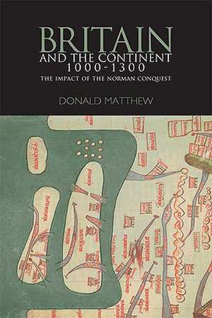 Britain and the Continent 1000-1300: The Impact of the Norman Conquest de Professor Donald Matthew