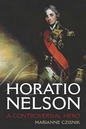 Horatio Nelson: A Controversial Hero de Marianne Czisnik