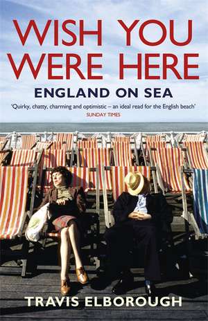 Wish You Were Here: England on Sea de Travis Elborough