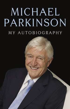 Parky: My Autobiography de Michael Parkinson