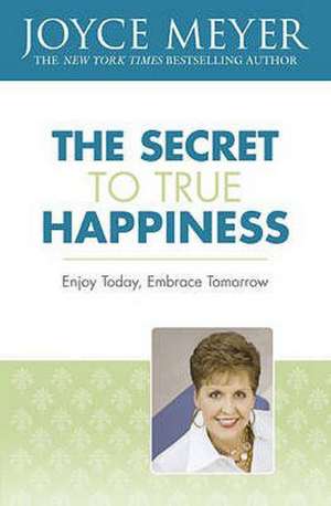 The Secret to True Happiness de Joyce Meyer