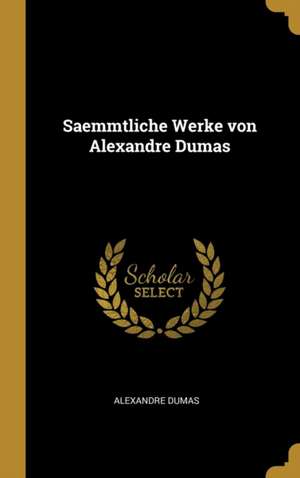 Saemmtliche Werke Von Alexandre Dumas de Alexandre Dumas