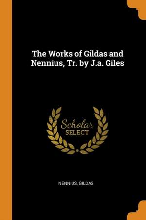 The Works of Gildas and Nennius, Tr. by J.a. Giles de Nennius