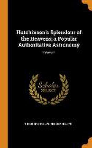 Hutchinson's Splendour of the Heavens; a Popular Authoritative Astronomy; Volume 1 de Theodore Evelyn Reece Phillips