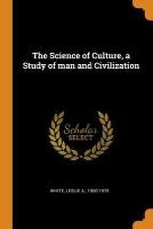 The Science of Culture, a Study of man and Civilization de Leslie A. White