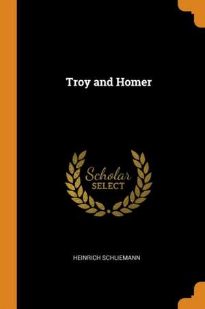 Troy and Homer de Heinrich Schliemann