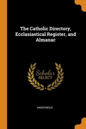 The Catholic Directory, Ecclasiastical Register, and Almanac de Anonymous