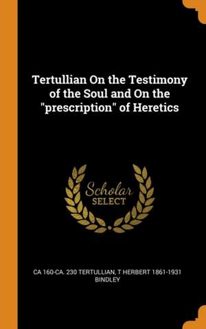 Tertullian On the Testimony of the Soul and On the prescription of Heretics de Ca Ca Tertullian