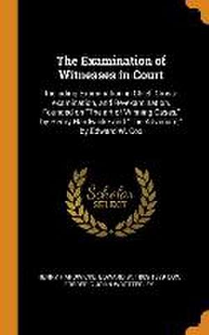 The Examination of Witnesses in Court: Including Examination in Chief, Cross-examination, and Re-examination, Founded on The art of Winning Cases, by de Henry Hardwicke