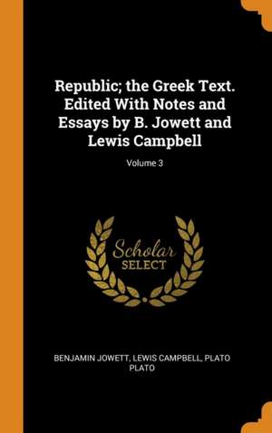 Republic; the Greek Text. Edited With Notes and Essays by B. Jowett and Lewis Campbell; Volume 3 de Benjamin Jowett