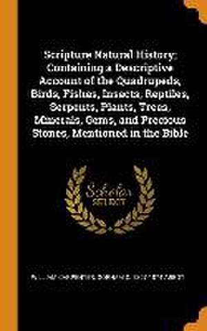 Scripture Natural History; Containing a Descriptive Account of the Quadrupeds, Birds, Fishes, Insects, Reptiles, Serpents, Plants, Trees, Minerals, Ge de William Carpenter