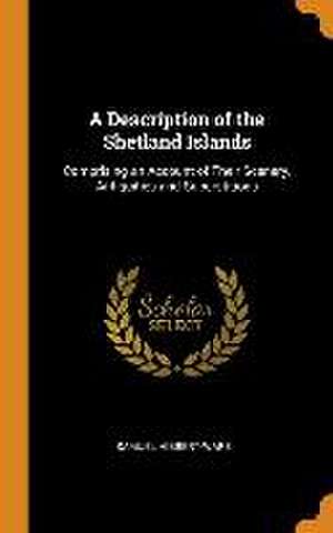 A Description of the Shetland Islands: Comprising an Account of Their Scenery, Antiquities and Superstitions de Samuel Hibbert-Ware