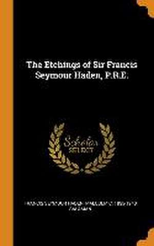 The Etchings of Sir Francis Seymour Haden, P.R.E. de Francis Seymour Haden